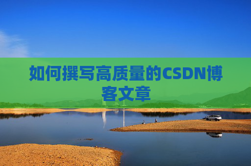 如何撰写高质量的CSDN博客文章