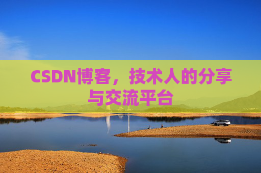 CSDN博客，技术人的分享与交流平台